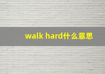 walk hard什么意思